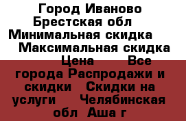 Город Иваново Брестская обл. › Минимальная скидка ­ 2 › Максимальная скидка ­ 17 › Цена ­ 5 - Все города Распродажи и скидки » Скидки на услуги   . Челябинская обл.,Аша г.